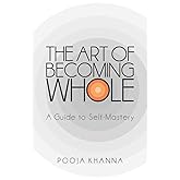The Art of Becoming Whole: A Guide to Self Mastery