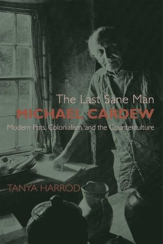 Download The Last Sane Man – Michael Cardew – Modern Pots, Colonialism and Counterculture PDF