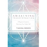 Awakening Transformation: A Beginner's Guide to Becoming Your Higher Self