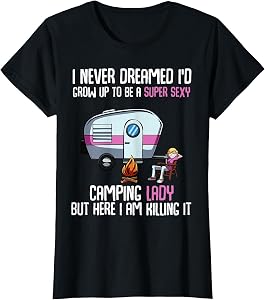 I Never Dreamed I'd Grow Up Super Sexy Camping Lady Camper T-Shirt
