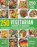 VEGETARIAN COOKBOOK FOR BEGINNERS: 250 Quick & Easy Recipes for Plant-Based Eating All Through the Y by Jennifer Bolton