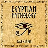 Egyptian Mythology: Tales of Egyptian Gods, Goddesses, Pharaohs, & the Legacy of Ancient Egypt by