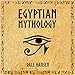 Egyptian Mythology: Tales of Egyptian Gods, Goddesses, Pharaohs, & the Legacy of Ancient Egypt by