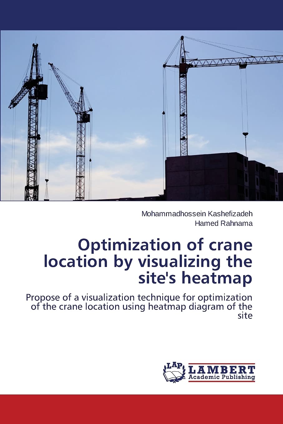 Optimization Of Crane Location By Visualizing The Site S Heatmap Propose Of A Visualization Technique For Optimization Of The Crane Location Using Heatmap Diagram Of The Site Kashefizadeh Mohammadhossein Rahnama Hamed Amazon Com