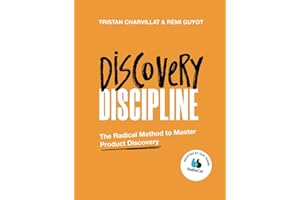 Discovery Discipline: The Radical Method to Master Product Discovery