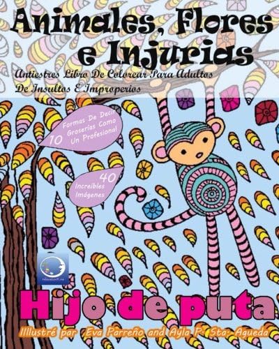 ANTIESTRES Libro De Colorear Para Adultos De Insultos E Improperios: Animales, Flores Y Injurias (Anti-Estres Mandala De La Zen Arte-Terapia) (Spanish Edition)