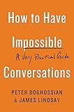 How to Have Impossible Conversations: A Very Practical Guide