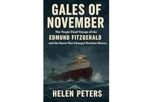 Gales Of November: The Tragic Final Voyage of the Edmund Fitzgerald and the Storm That Changed Maritime History