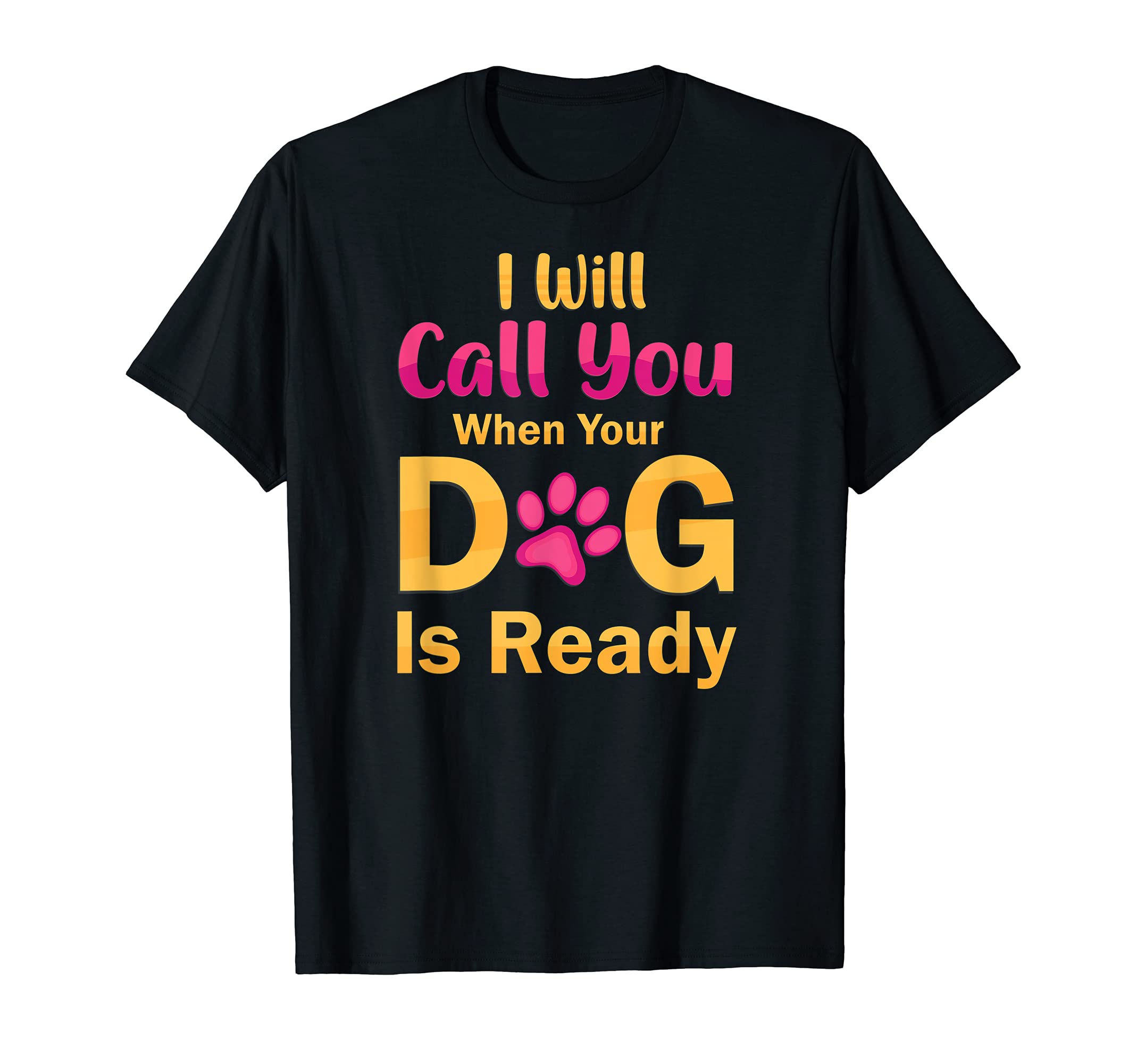 I Will Call You When Your Dog Is Ready Furologist Dog Care T-Shirt