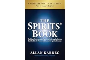 The Spirits' Book: Modern English Edition: Teachings From Advanced Spirits on God, Angels, Heaven, the Afterlife, the Purpose of Life, and the Spiritual Journey