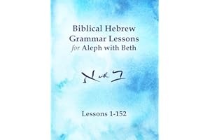Biblical Hebrew Grammar Lessons for Aleph with Beth: Lessons 1-152