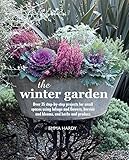 The Winter Garden: Over 35 step-by-step projects for small spaces using foliage and flowers, berries and blooms, and herbs and produce by Emma Hardy