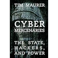 Cyber Mercenaries: The State, Hackers, and Power