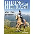 Riding in Release: A Practical Guide to French Classical Equitation and Horsemanship