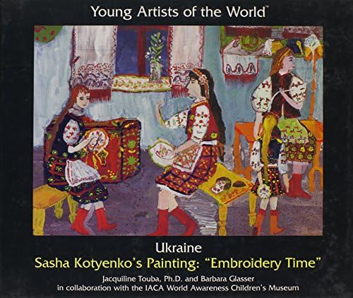 Ukraine: Sasha Kotyenko's Painting "Embroidery Time" (Young Artists of the World) Library Binding – August 1, 1999