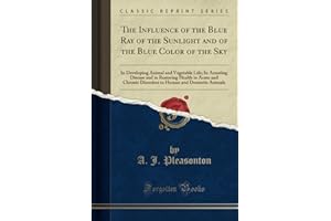 The Influence of the Blue Ray of the Sunlight and of the Blue Color of the Sky (Classic Reprint)