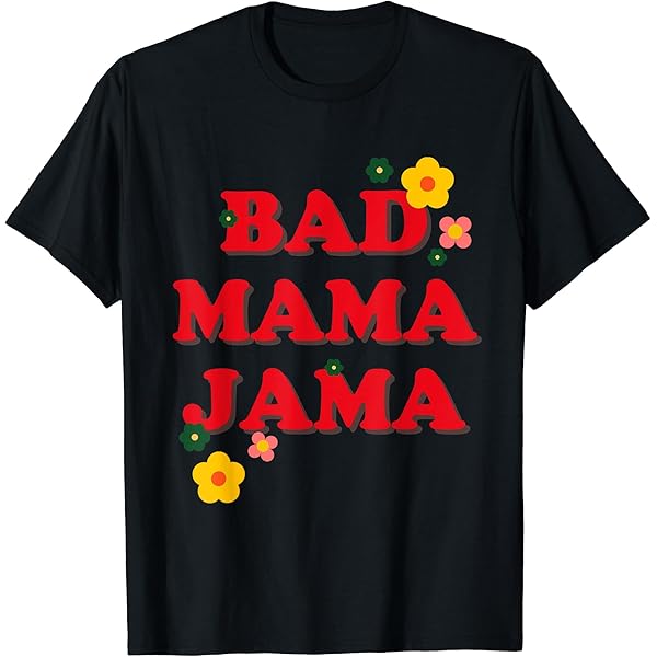 Amazon.com: BAD MAMA JAMA T-Shirt : Clothing, Shoes & Jewelry
