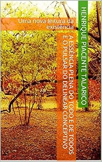 Livro A Essência Plena do Todo e de Todos e o Pulsar do Delinear Conceptivo: Uma nova leitura da existência