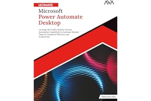 Ultimate Microsoft Power Automate Desktop: Leverage Microsoft's Robotic Process Automation Capabilities to Automate Routine T