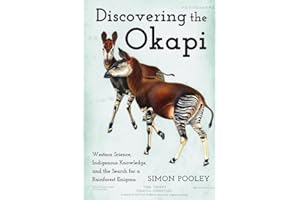 Discovering the Okapi: Western Science, Indigenous Knowledge, and the Search for a Rainforest Enigma (Animals, History, Culture)