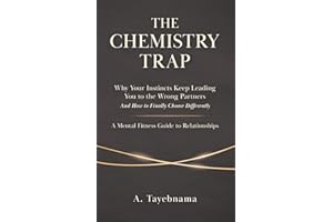 The Chemistry Trap: Why Your Instincts Keep Leading You to the Wrong Partners and How to Finally Choose Differently