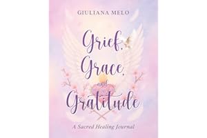 Grief, Grace, and Gratitude: A Sacred Healing Journal