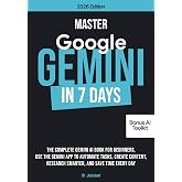 MASTER GOOGLE GEMINI IN 7 DAYS: The complete Gemini AI Book for Beginners, use the Gemini APP to Automate Tasks, Create Content, Research Smarter, and ... Every Day (MASTER Artificial Intelligence)