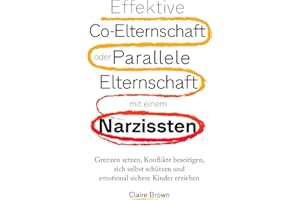 Effektive Co-Elternschaft oder Parallele Elternschaft mit einem Narzissten: Grenzen setzen, Konflikte beseitigen, sich selbst schützen und emotional sichere Kinder erziehen. (German Edition)