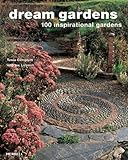 Dream Gardens: 100 Inspirational Gardens by