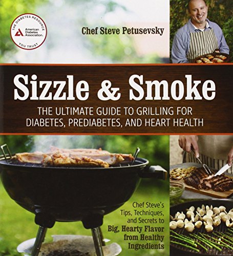 Sizzle and Smoke: The Ultimate Guide to Grilling for Diabetes, Prediabetes, and Heart Health