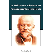 La Maîtrise de soi-même par l’autosuggestion consciente (French Edition) book cover