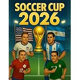 Soccer Cup 2026 - The Complete Fan Guide: Enjoy Every Match & Moment in the US, Mexico and Canada | Teams, Stadiums, Games & History Explained for Fans