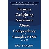 Recovery from Gaslighting & Narcissistic Abuse, Codependency & Complex PTSD (3 in 1): Emotional Abuse, People-Pleasing and Trauma vs. Emotional Regulation, Mindfulness, Independence and Self-Caring