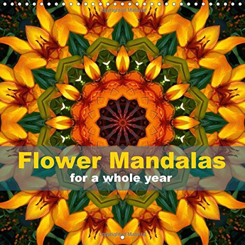 Flower Mandalas for a Whole Year 2017: 12 Mandala-Style Images, Inspired by Colours and Patterns of Nature. (Calvendo Nature)