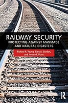 Railway Security: Protecting Against Manmade and Natural Disasters Railway Security: Protecting Against Manmade and Natural Disasters
