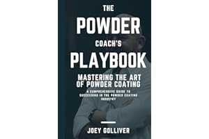 The Powder Coach's Playbook: Mastering the Art of Powder Coating: A Comprehensive Guide to Succeeding in the Powder Coating I