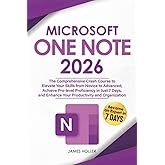 Microsoft OneNote: The Comprehensive Crash Course to Elevate Your Skills from Novice to Advanced, Achieve Pro-level Proficiency in Just 7 Days, and Enhance Your Productivity and Organization