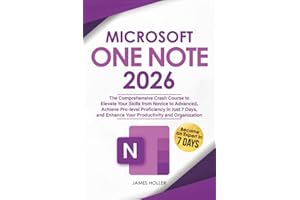 Microsoft OneNote: The Comprehensive Crash Course to Elevate Your Skills from Novice to Advanced, Achieve Pro-level Proficiency in Just 7 Days, and Enhance Your Productivity and Organization