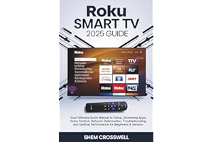Roku Smart TV 2025 GUIDE: Your Ultimate Quick Manual to Setup, Streaming Apps, Voice Control, Network Optimization, Troubleshooting, and Optimal Performance for Beginners & Seniors
