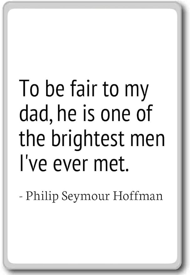 PhotoMagnets To be Fair to my Dad, he is One of t. - Philip ...