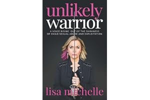 Unlikely Warrior: A Voice Rising Out of the Darkness of Child Sexual Abuse and Exploitation