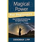 Magical Power For Beginners: How to Raise & Send Energy for Spells That Work (Llewellyn's For Beginners, 50)