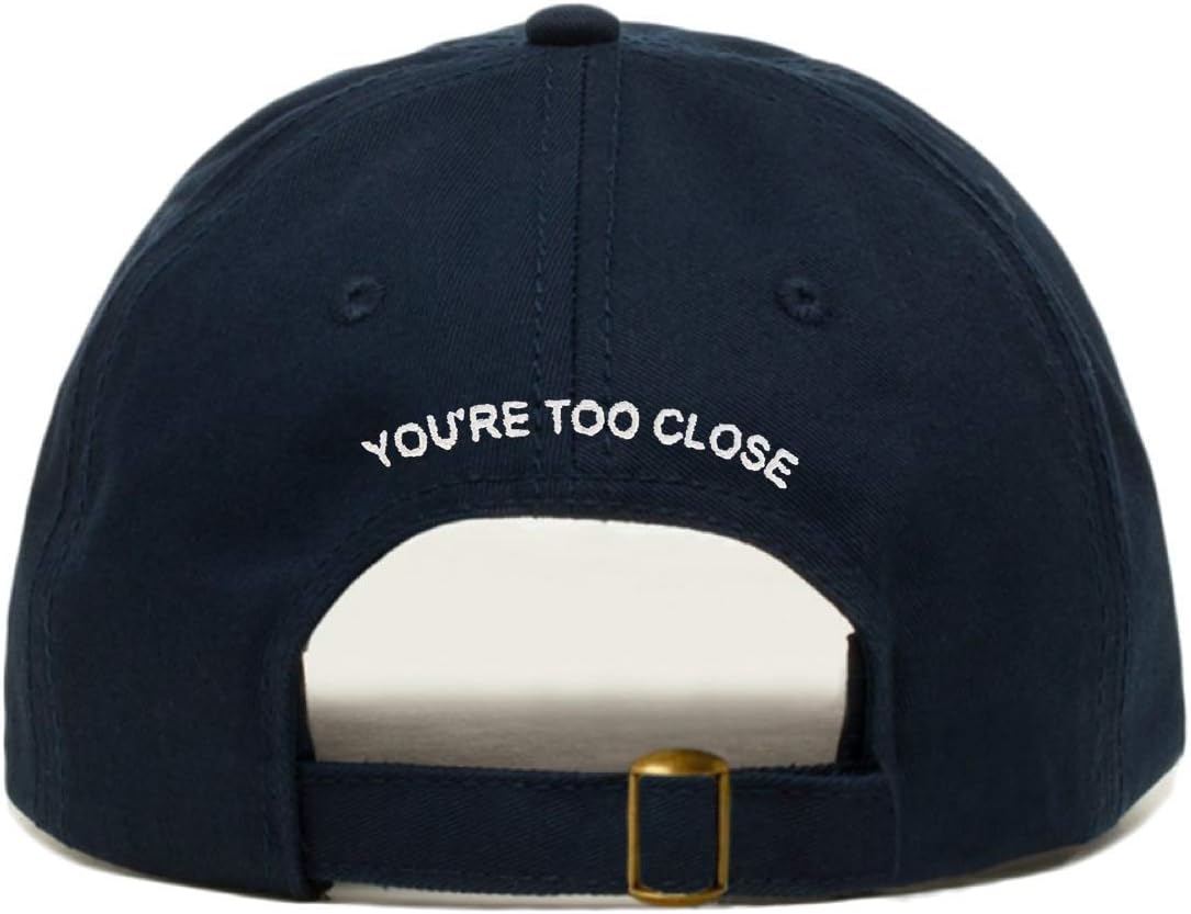 You're Too Close Baseball Hat, Embroidered Dad Cap, Unstructured Soft Cotton, Adjustable Strap Back (Multiple Colors)