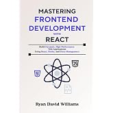 Mastering Frontend Development with React: Build Dynamic, High-Performance Web Applications Using React, Hooks, and State Management (The Modern Developer Series)