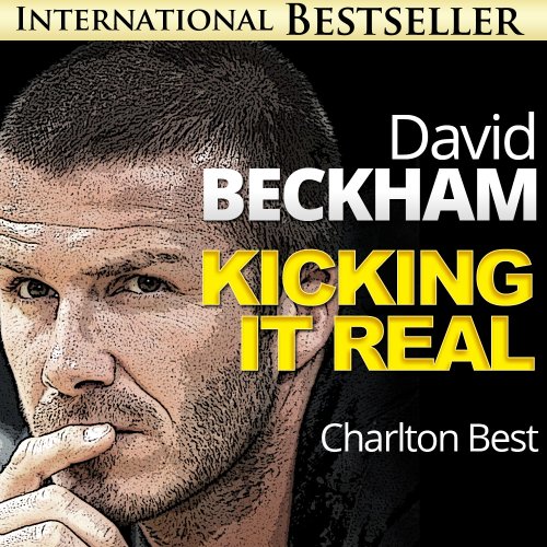David Beckham Exposed...Kicking It Real: The Amazing Story of Golden Balls (Sports Unlimited Book 1)