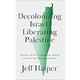 Decolonizing Israel, Liberating Palestine: Zionism, Settler Colonialism, and the Case for One Democratic State