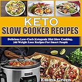 Keto Slow Cooker Recipes: Delicious Low Carb Ketogenic Diet Slow Cooking, 100 Weight Loss Recipes fo by 
