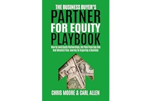 The Business Buyer's Partner For Equity Playbook: How To Land Equity Partnerships, Get Paid From Day One And Monetize Your Jo