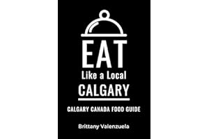 Eat Like a Local-Calgary : Calgary Canada Food Guide (Eat Like a Local: North America & Caribbean Food Travel Guides: Food tr
