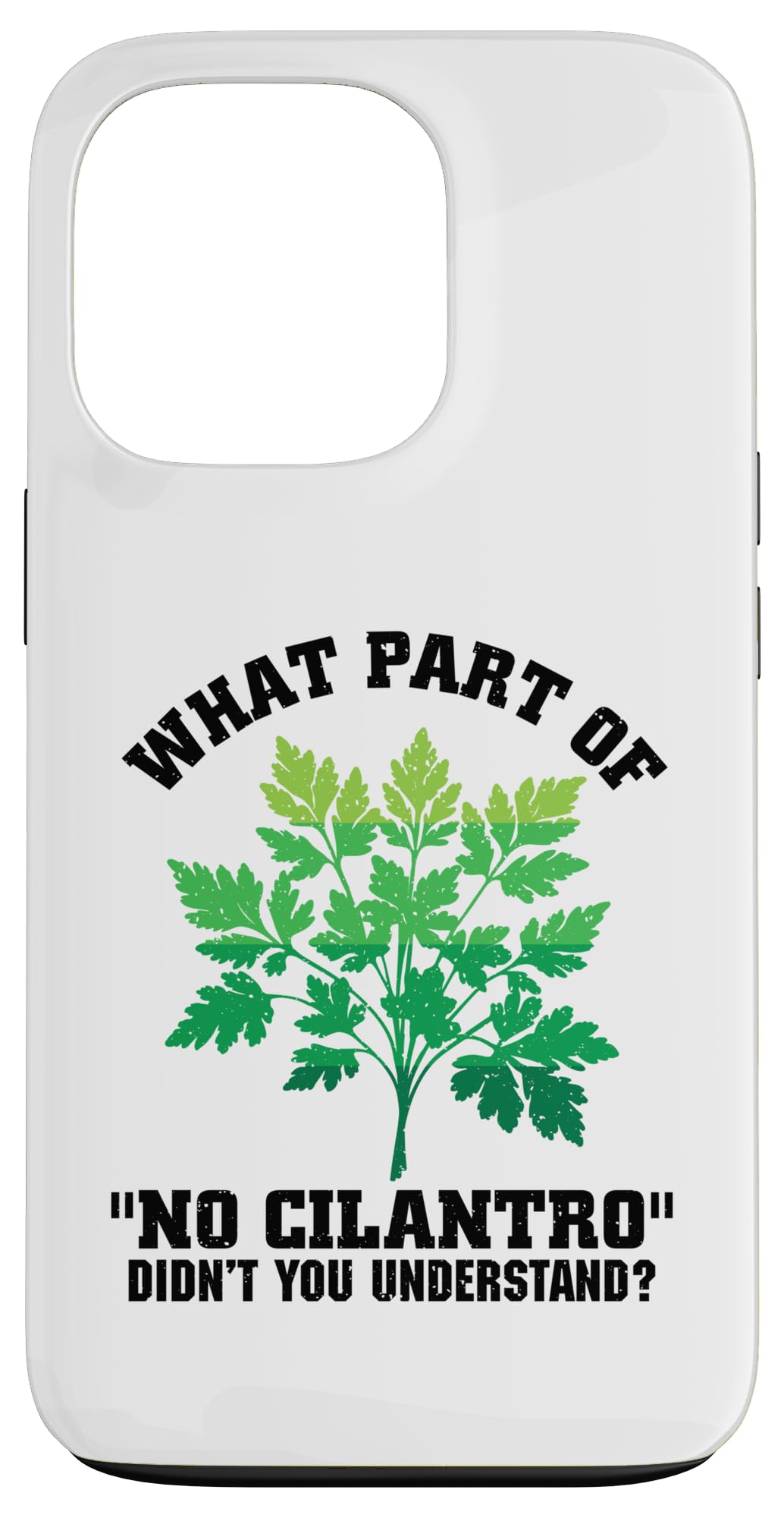 What part of no cilantro didnt - Cilantro Hater Case for iPhone 13 Pro